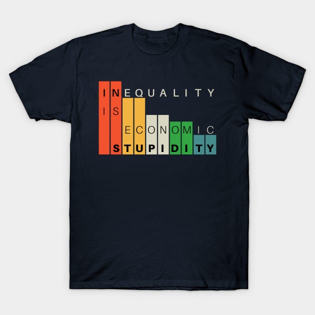 Inequality is economic stupidity T-Shirt by MultistorieDog